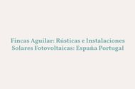 Fincas Aguilar Rústicas y Energía Solar, España, Portugal y Marruecos