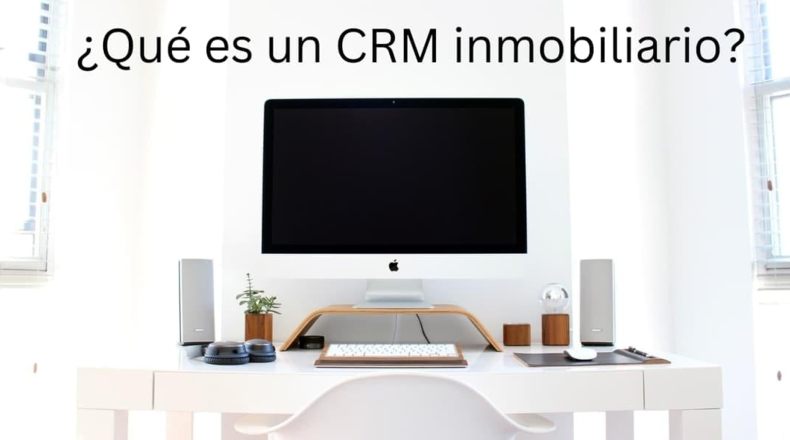 ¿Qué es un CRM inmobiliario y cómo funciona?